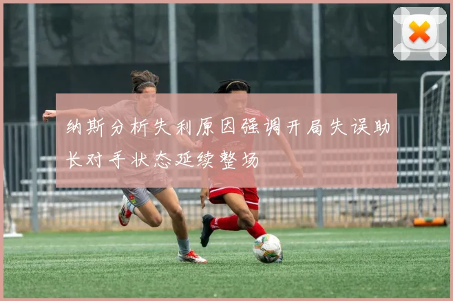 纳斯分析失利原因强调开局失误助长对手状态延续整场